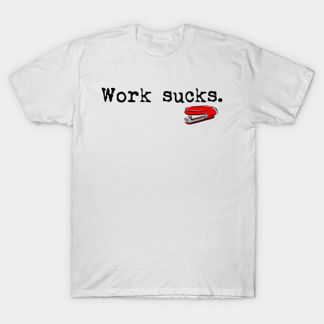 Work Sucks T-Shirt by klance